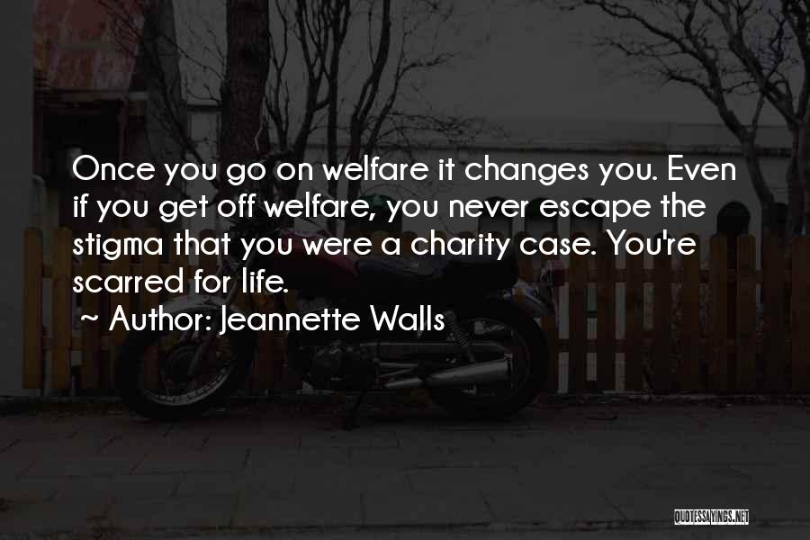 Jeannette Walls Quotes: Once You Go On Welfare It Changes You. Even If You Get Off Welfare, You Never Escape The Stigma That