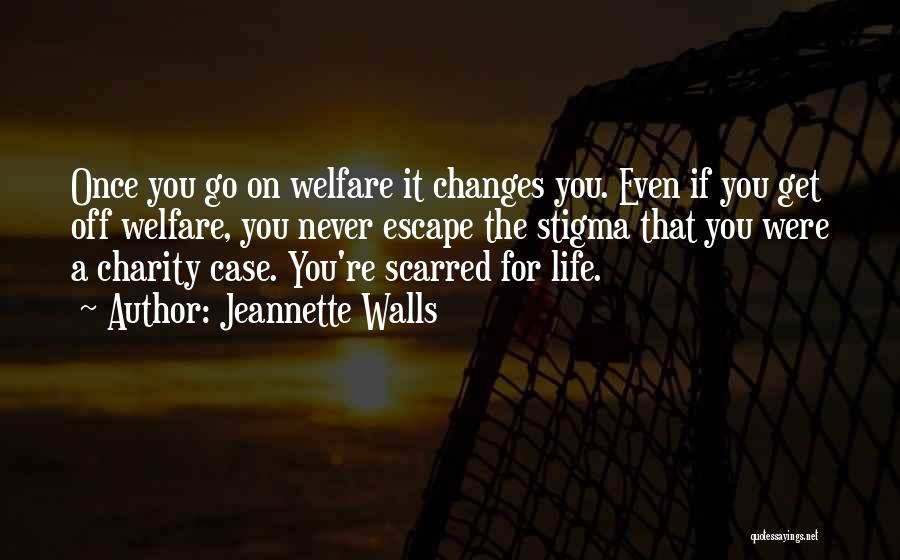Jeannette Walls Quotes: Once You Go On Welfare It Changes You. Even If You Get Off Welfare, You Never Escape The Stigma That