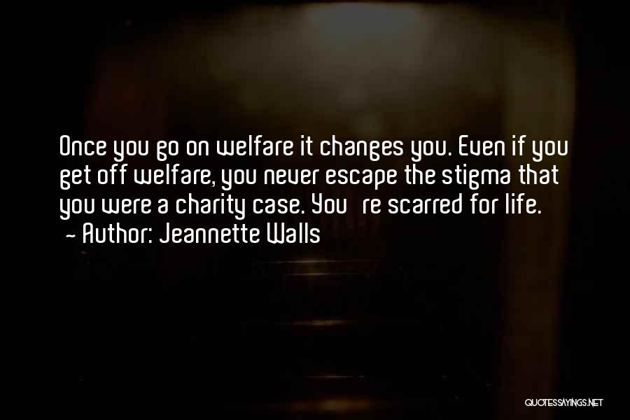 Jeannette Walls Quotes: Once You Go On Welfare It Changes You. Even If You Get Off Welfare, You Never Escape The Stigma That