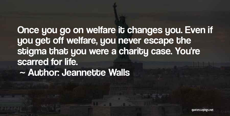 Jeannette Walls Quotes: Once You Go On Welfare It Changes You. Even If You Get Off Welfare, You Never Escape The Stigma That