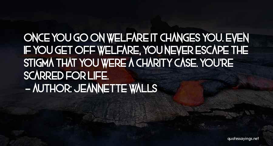 Jeannette Walls Quotes: Once You Go On Welfare It Changes You. Even If You Get Off Welfare, You Never Escape The Stigma That