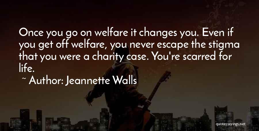 Jeannette Walls Quotes: Once You Go On Welfare It Changes You. Even If You Get Off Welfare, You Never Escape The Stigma That