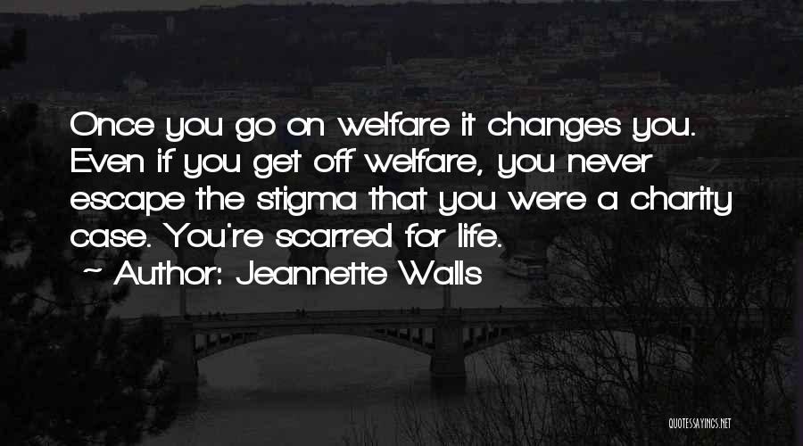 Jeannette Walls Quotes: Once You Go On Welfare It Changes You. Even If You Get Off Welfare, You Never Escape The Stigma That