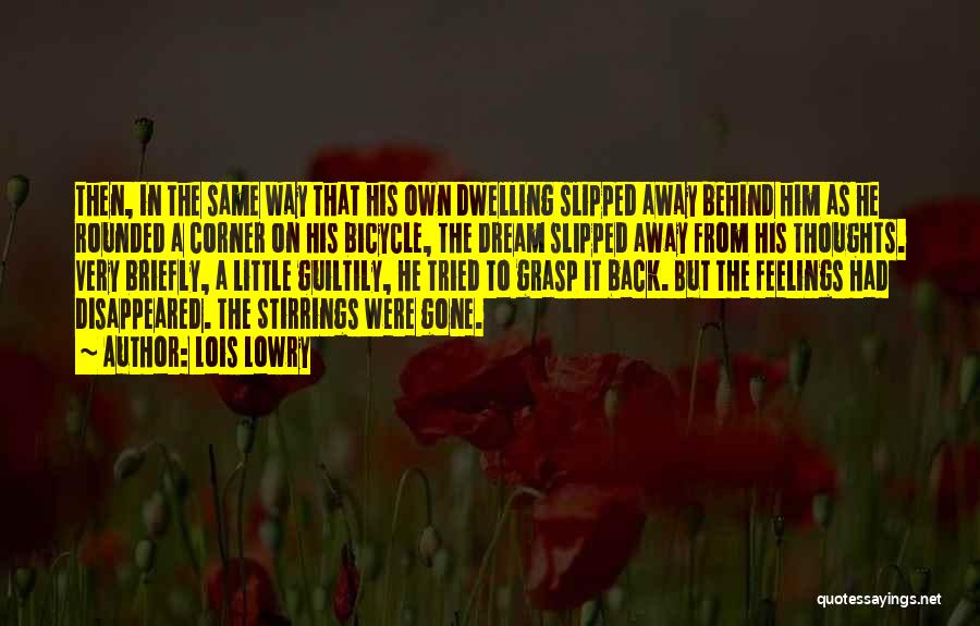 Lois Lowry Quotes: Then, In The Same Way That His Own Dwelling Slipped Away Behind Him As He Rounded A Corner On His