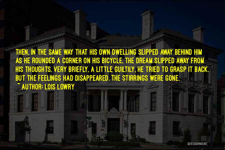 Lois Lowry Quotes: Then, In The Same Way That His Own Dwelling Slipped Away Behind Him As He Rounded A Corner On His