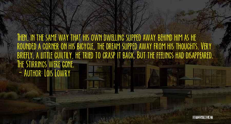 Lois Lowry Quotes: Then, In The Same Way That His Own Dwelling Slipped Away Behind Him As He Rounded A Corner On His