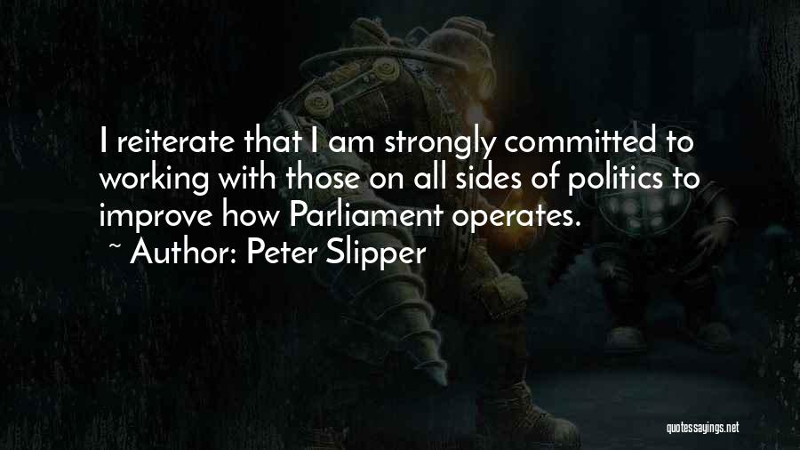 Peter Slipper Quotes: I Reiterate That I Am Strongly Committed To Working With Those On All Sides Of Politics To Improve How Parliament