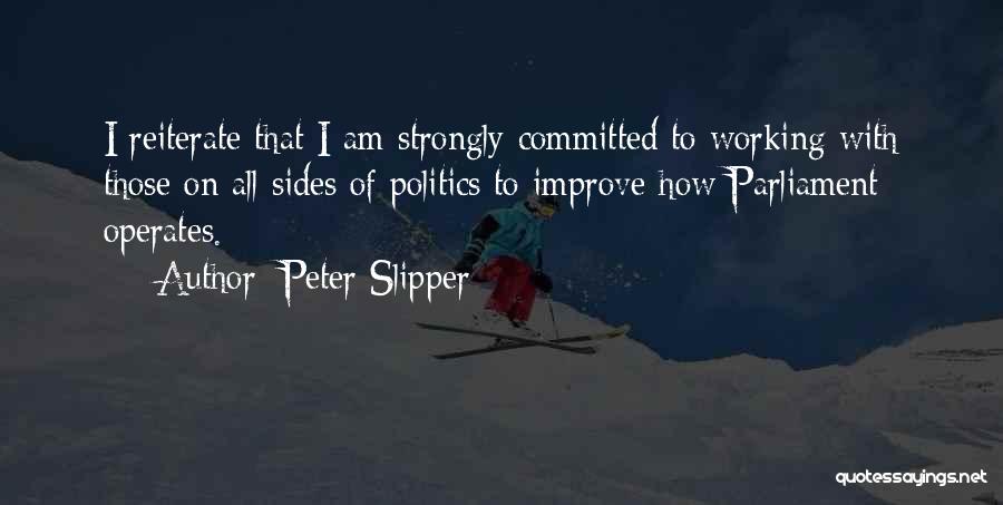 Peter Slipper Quotes: I Reiterate That I Am Strongly Committed To Working With Those On All Sides Of Politics To Improve How Parliament