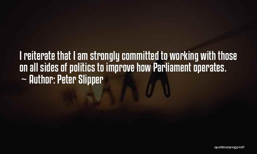 Peter Slipper Quotes: I Reiterate That I Am Strongly Committed To Working With Those On All Sides Of Politics To Improve How Parliament