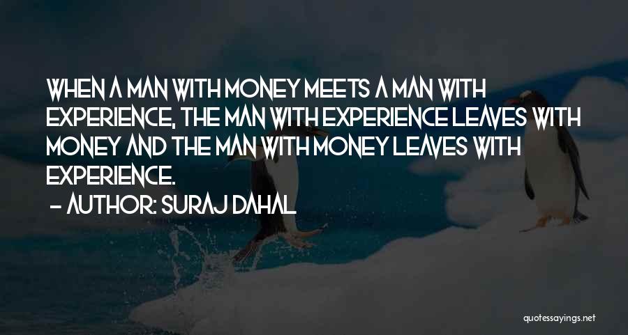 Suraj Dahal Quotes: When A Man With Money Meets A Man With Experience, The Man With Experience Leaves With Money And The Man