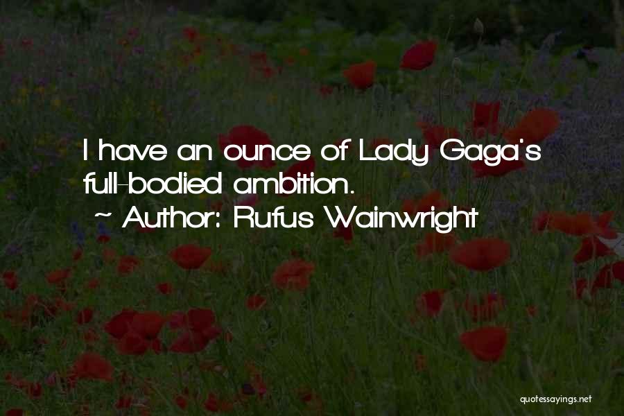 Rufus Wainwright Quotes: I Have An Ounce Of Lady Gaga's Full-bodied Ambition.