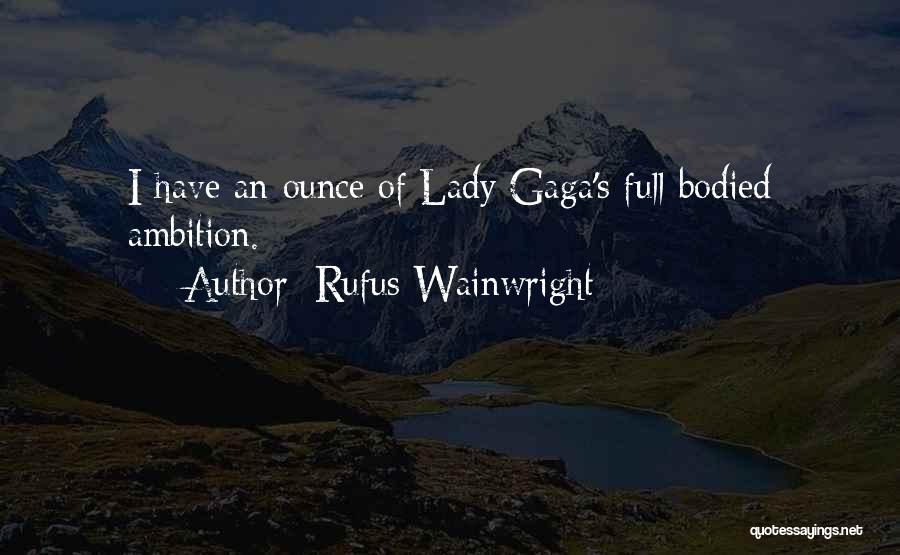 Rufus Wainwright Quotes: I Have An Ounce Of Lady Gaga's Full-bodied Ambition.