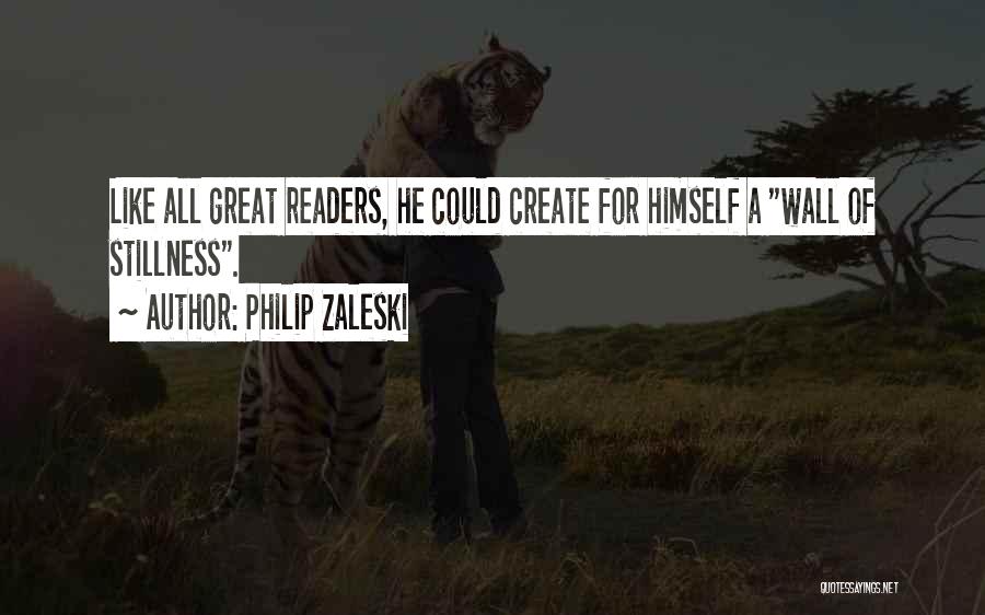 Philip Zaleski Quotes: Like All Great Readers, He Could Create For Himself A Wall Of Stillness.