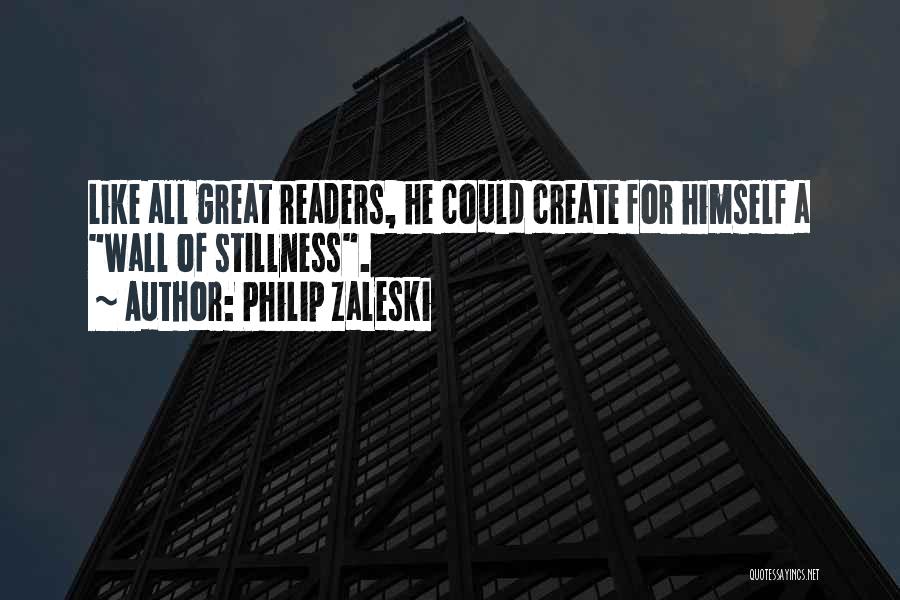Philip Zaleski Quotes: Like All Great Readers, He Could Create For Himself A Wall Of Stillness.