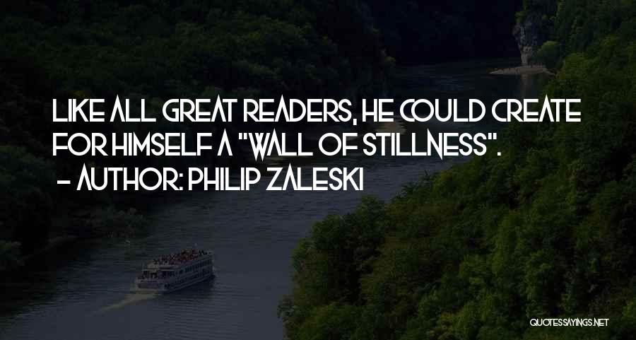 Philip Zaleski Quotes: Like All Great Readers, He Could Create For Himself A Wall Of Stillness.