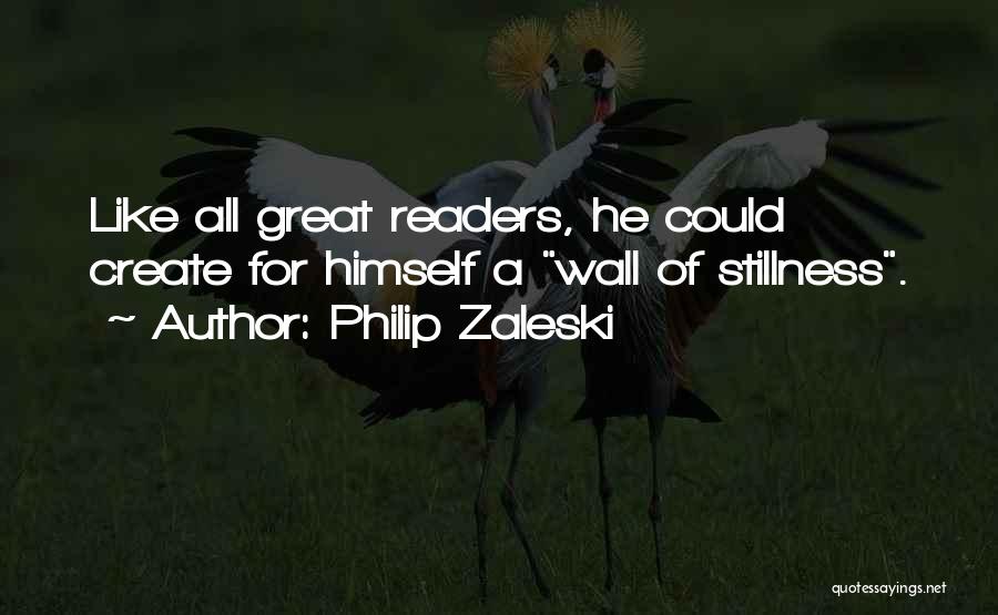 Philip Zaleski Quotes: Like All Great Readers, He Could Create For Himself A Wall Of Stillness.