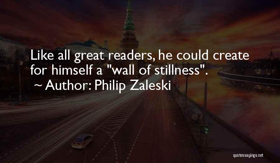Philip Zaleski Quotes: Like All Great Readers, He Could Create For Himself A Wall Of Stillness.