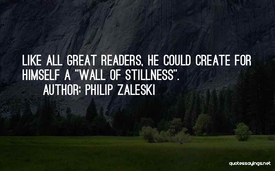 Philip Zaleski Quotes: Like All Great Readers, He Could Create For Himself A Wall Of Stillness.