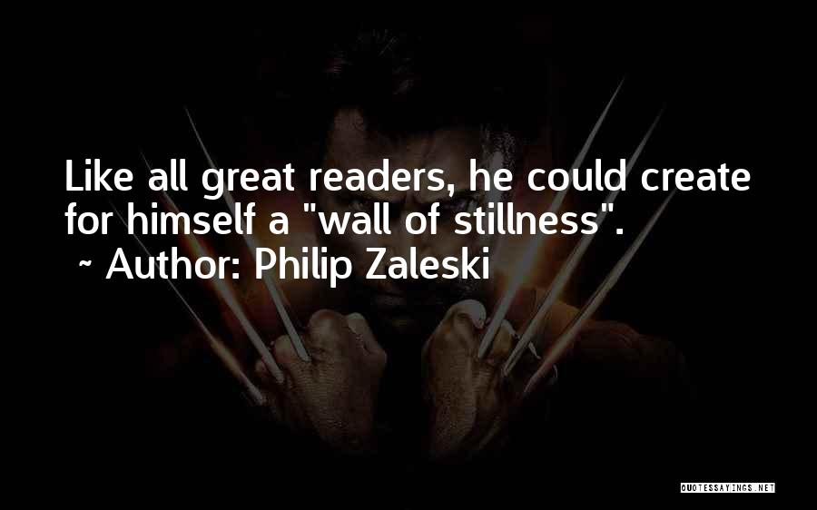 Philip Zaleski Quotes: Like All Great Readers, He Could Create For Himself A Wall Of Stillness.