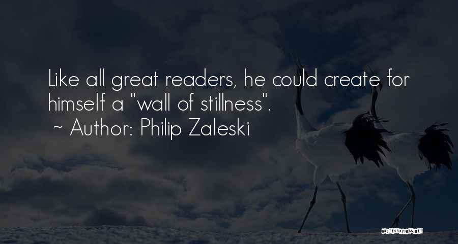 Philip Zaleski Quotes: Like All Great Readers, He Could Create For Himself A Wall Of Stillness.