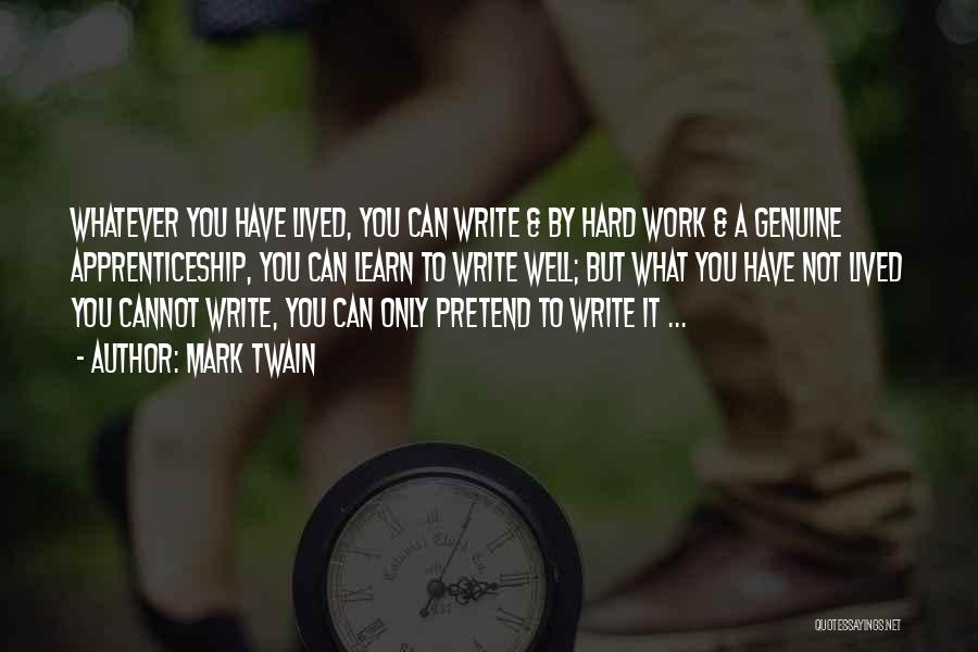 Mark Twain Quotes: Whatever You Have Lived, You Can Write & By Hard Work & A Genuine Apprenticeship, You Can Learn To Write