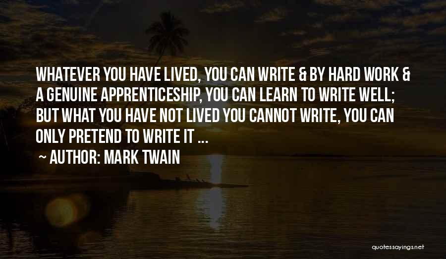 Mark Twain Quotes: Whatever You Have Lived, You Can Write & By Hard Work & A Genuine Apprenticeship, You Can Learn To Write