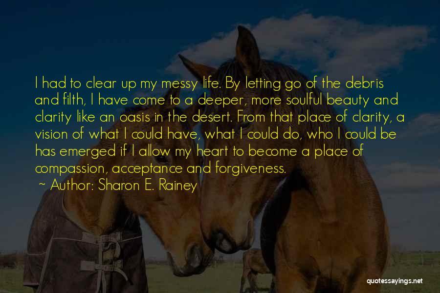 Sharon E. Rainey Quotes: I Had To Clear Up My Messy Life. By Letting Go Of The Debris And Filth, I Have Come To