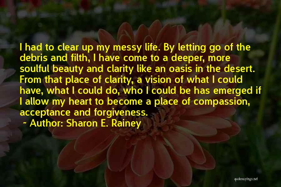 Sharon E. Rainey Quotes: I Had To Clear Up My Messy Life. By Letting Go Of The Debris And Filth, I Have Come To