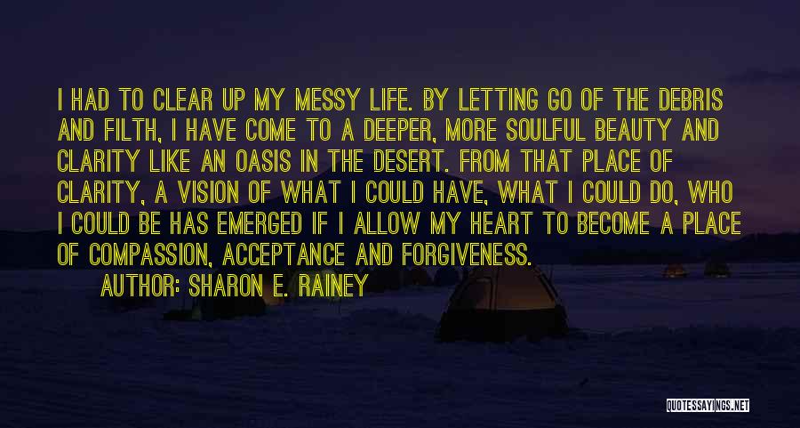 Sharon E. Rainey Quotes: I Had To Clear Up My Messy Life. By Letting Go Of The Debris And Filth, I Have Come To