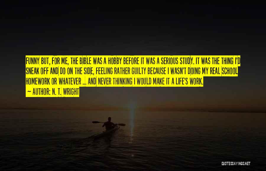 N. T. Wright Quotes: Funny But, For Me, The Bible Was A Hobby Before It Was A Serious Study. It Was The Thing I'd