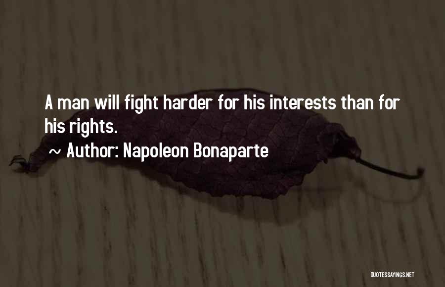 Napoleon Bonaparte Quotes: A Man Will Fight Harder For His Interests Than For His Rights.