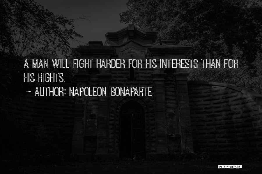 Napoleon Bonaparte Quotes: A Man Will Fight Harder For His Interests Than For His Rights.