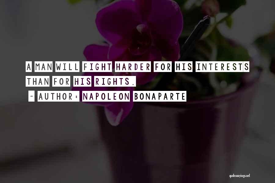 Napoleon Bonaparte Quotes: A Man Will Fight Harder For His Interests Than For His Rights.