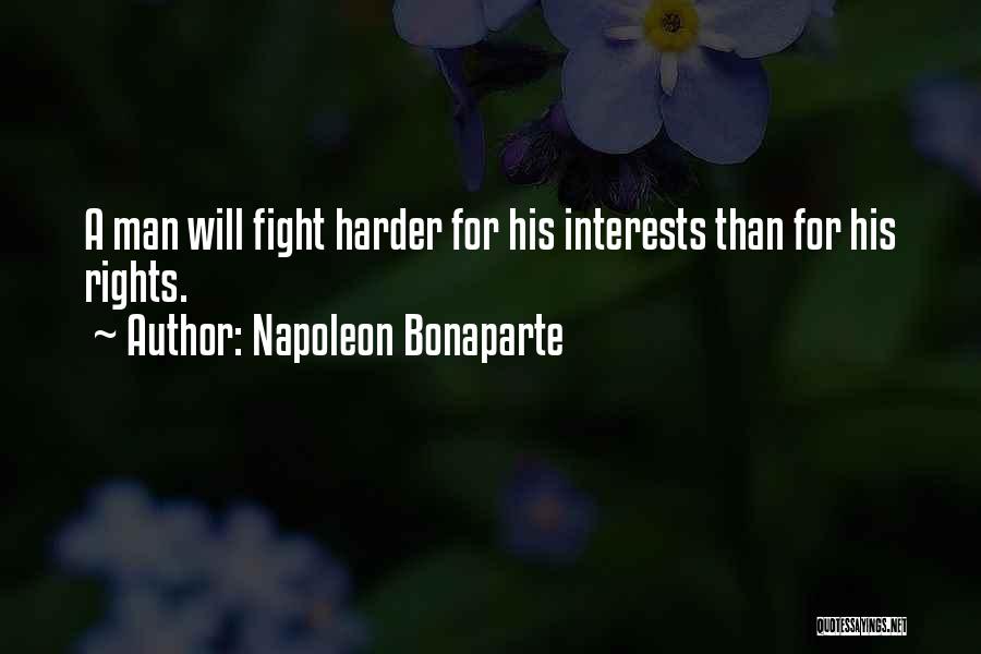 Napoleon Bonaparte Quotes: A Man Will Fight Harder For His Interests Than For His Rights.