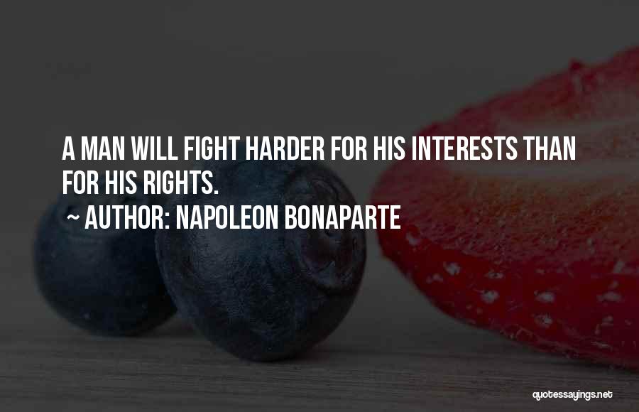 Napoleon Bonaparte Quotes: A Man Will Fight Harder For His Interests Than For His Rights.