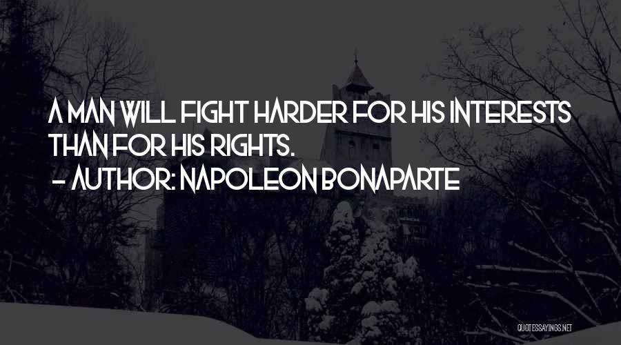 Napoleon Bonaparte Quotes: A Man Will Fight Harder For His Interests Than For His Rights.