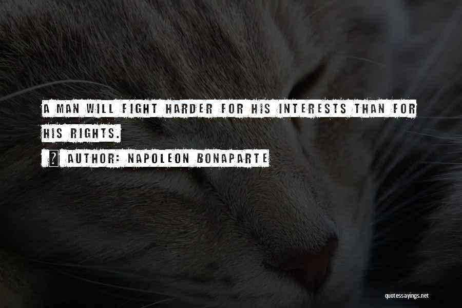 Napoleon Bonaparte Quotes: A Man Will Fight Harder For His Interests Than For His Rights.