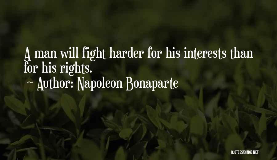 Napoleon Bonaparte Quotes: A Man Will Fight Harder For His Interests Than For His Rights.