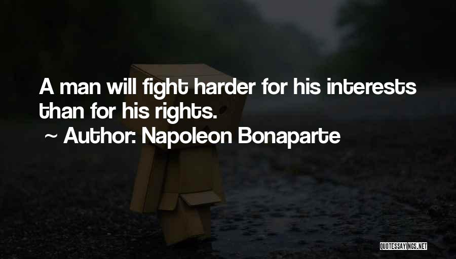 Napoleon Bonaparte Quotes: A Man Will Fight Harder For His Interests Than For His Rights.