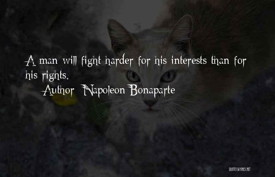 Napoleon Bonaparte Quotes: A Man Will Fight Harder For His Interests Than For His Rights.