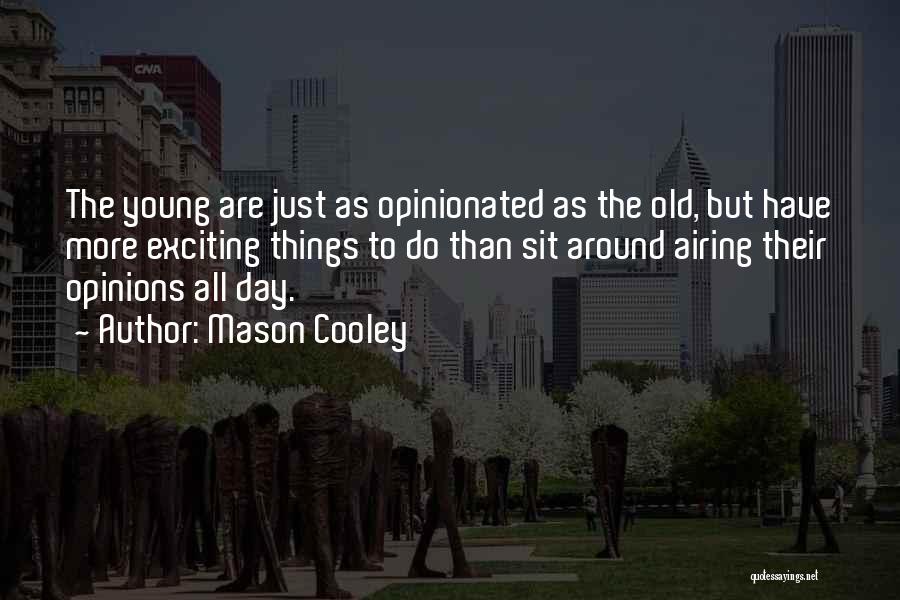 Mason Cooley Quotes: The Young Are Just As Opinionated As The Old, But Have More Exciting Things To Do Than Sit Around Airing