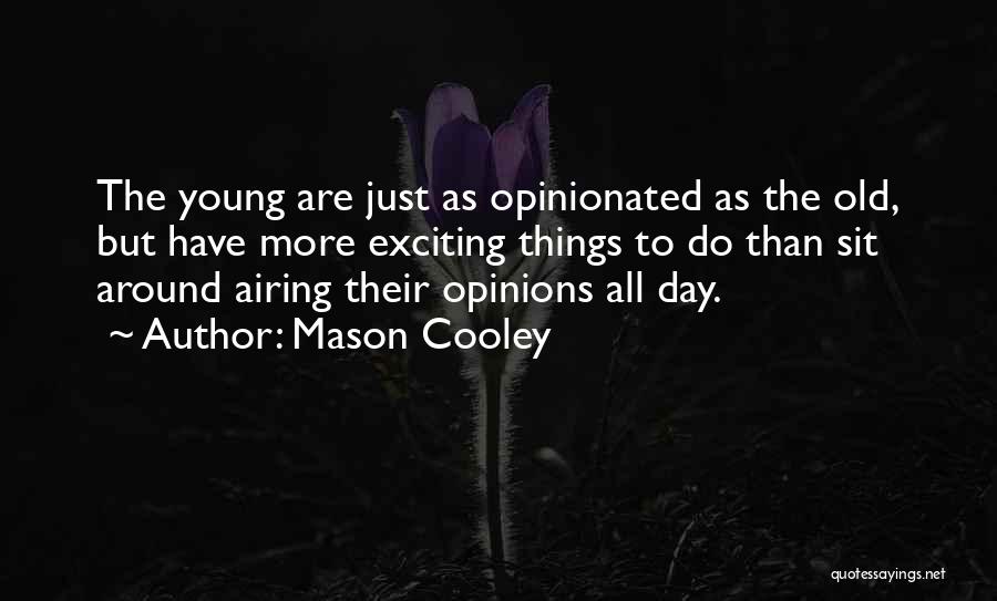 Mason Cooley Quotes: The Young Are Just As Opinionated As The Old, But Have More Exciting Things To Do Than Sit Around Airing