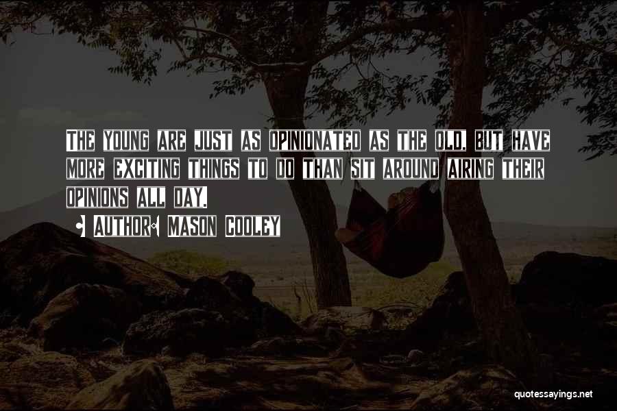 Mason Cooley Quotes: The Young Are Just As Opinionated As The Old, But Have More Exciting Things To Do Than Sit Around Airing