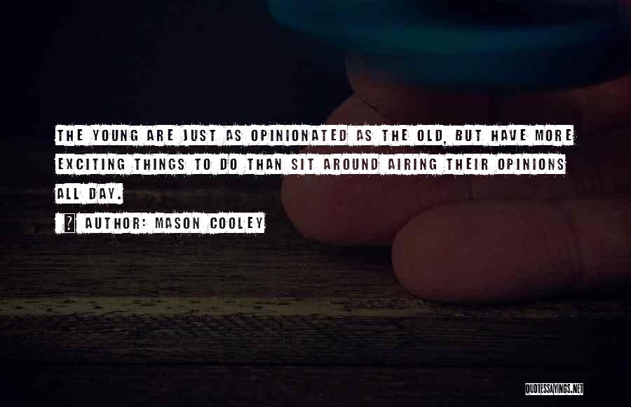 Mason Cooley Quotes: The Young Are Just As Opinionated As The Old, But Have More Exciting Things To Do Than Sit Around Airing