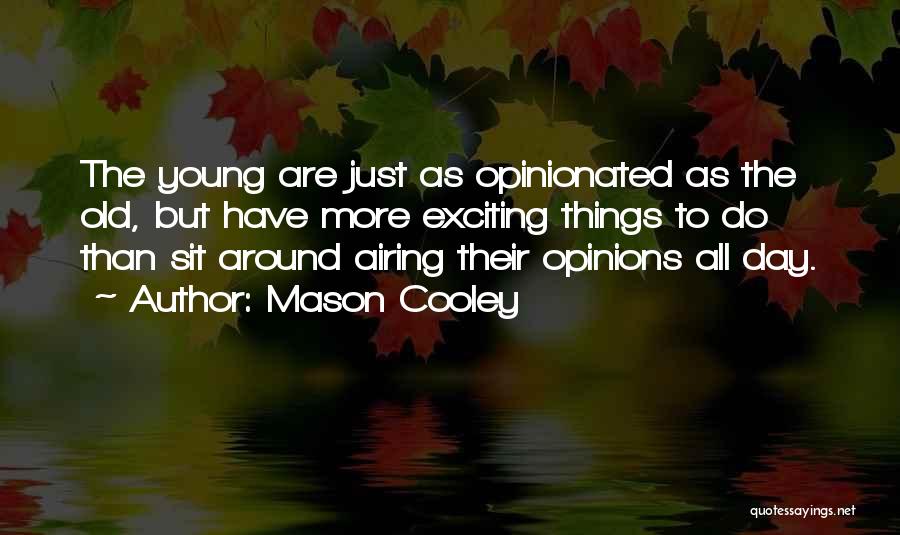 Mason Cooley Quotes: The Young Are Just As Opinionated As The Old, But Have More Exciting Things To Do Than Sit Around Airing