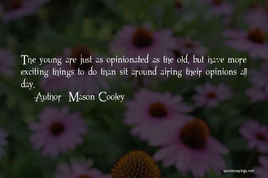 Mason Cooley Quotes: The Young Are Just As Opinionated As The Old, But Have More Exciting Things To Do Than Sit Around Airing