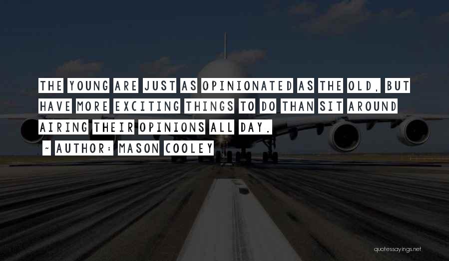 Mason Cooley Quotes: The Young Are Just As Opinionated As The Old, But Have More Exciting Things To Do Than Sit Around Airing