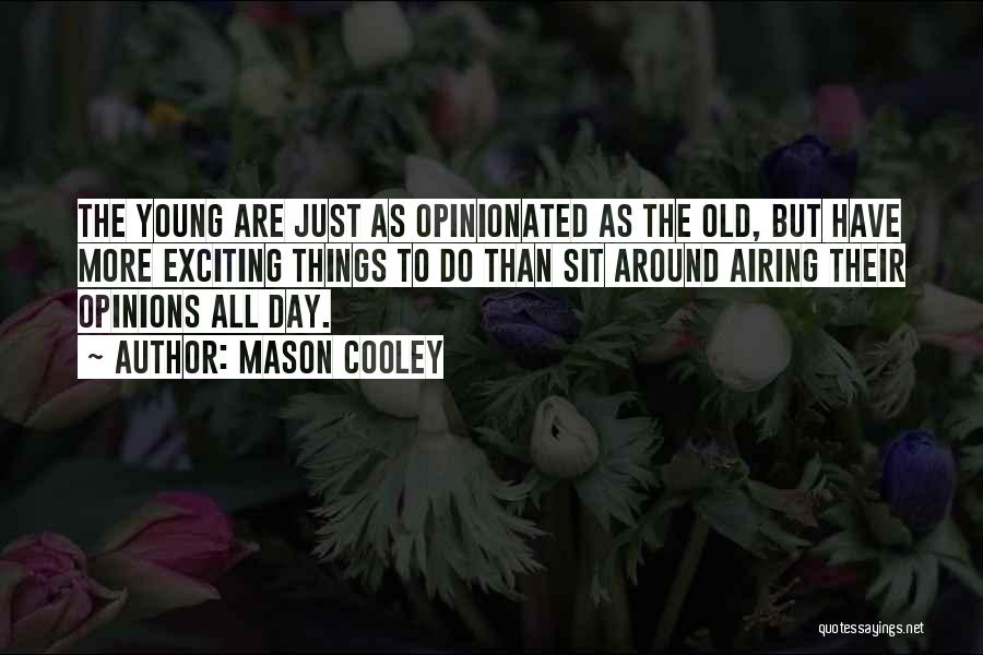 Mason Cooley Quotes: The Young Are Just As Opinionated As The Old, But Have More Exciting Things To Do Than Sit Around Airing