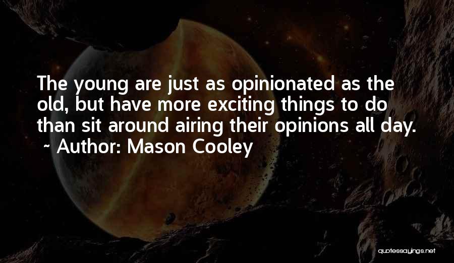 Mason Cooley Quotes: The Young Are Just As Opinionated As The Old, But Have More Exciting Things To Do Than Sit Around Airing