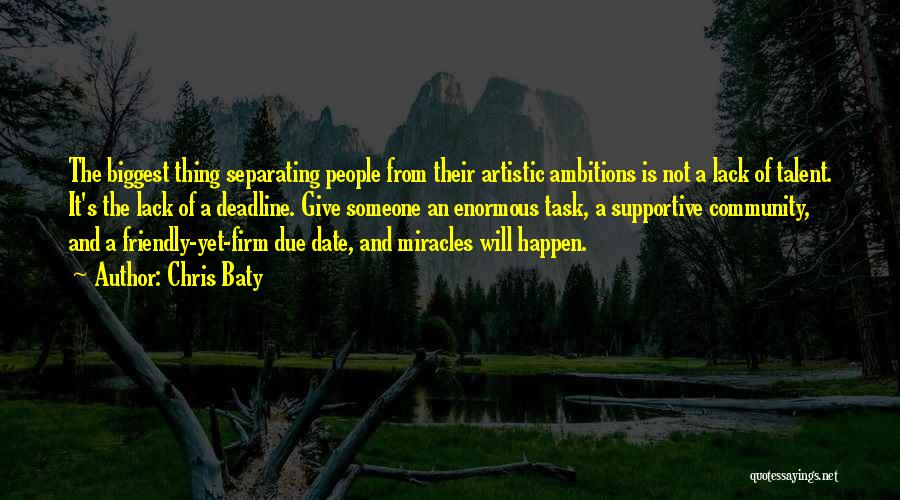 Chris Baty Quotes: The Biggest Thing Separating People From Their Artistic Ambitions Is Not A Lack Of Talent. It's The Lack Of A